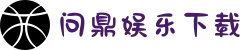 问鼎娱乐APP下载 - 安卓 (APK)与苹果 (iOS)官方客户端